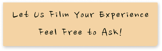 Let Us Film Your Experience Feel Free to Ask!